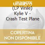 (LP Vinile) Kylie V - Crash Test Plane vinile