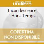 Incandescence - Hors Temps cd