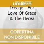 Iceage - For Love Of Grace & The Herea cd