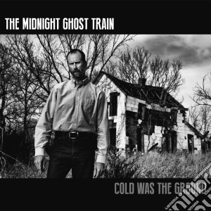 Midnight Ghost Train (The) - Cold Was The Ground cd musicale di Midnight ghost train