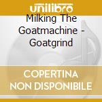 Milking The Goatmachine - Goatgrind cd