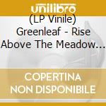 (LP Vinile) Greenleaf - Rise Above The Meadow (2 Lp) lp vinile di Greenleaf