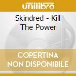 Skindred - Kill The Power cd musicale di Skindred