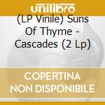 (LP Vinile) Suns Of Thyme - Cascades (2 Lp)