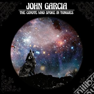 John Garcia - The Coyote Who Spoke In Tongues cd musicale di John Garcia