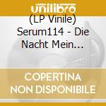(LP Vinile) Serum114 - Die Nacht Mein Freund (2 Lp)