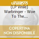 (LP Vinile) Warbringer - Woe To The Vanquished lp vinile di Warbringer