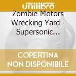 Zombie Motors Wrecking Yard - Supersonic Rock 'N Roll cd musicale di Zombie Motors Wrecking Yard