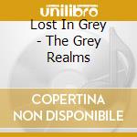 Lost In Grey - The Grey Realms cd musicale di Lost In Grey