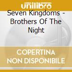 Seven Kingdoms - Brothers Of The Night cd musicale di Kingdoms Seven