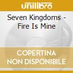 Seven Kingdoms - Fire Is Mine cd