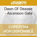 Dawn Of Disease - Ascension Gate cd musicale di Dawn Of Disease