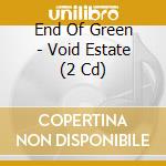 End Of Green - Void Estate (2 Cd) cd