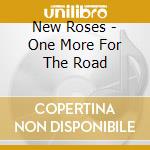 New Roses - One More For The Road cd