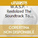 W.A.S.P. - Reidolized The Soundtrack To The Crimson Idol (2 Cd+Dvd+Blu-Ray) cd musicale di W.a.s.p.
