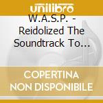 W.A.S.P. - Reidolized The Soundtrack To The Crimson Idol (2 Cd+Dvd+Blu-Ray) cd