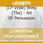 (LP Vinile) Brew (The) - Art Of Persuasion lp vinile di Brew (The)