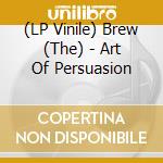 (LP Vinile) Brew (The) - Art Of Persuasion vinile