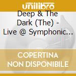 Deep & The Dark (The) - Live @ Symphonic Metal Nights cd musicale di Napalm Records