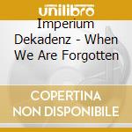 Imperium Dekadenz - When We Are Forgotten cd