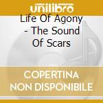 Life Of Agony - The Sound Of Scars cd musicale