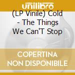 (LP Vinile) Cold - The Things We Can'T Stop vinile