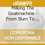 Milking The Goatmachine - From Slum To Slam - The Udder Story cd