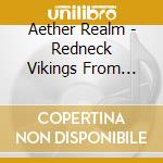 Aether Realm - Redneck Vikings From Hell cd musicale