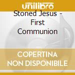 Stoned Jesus - First Communion cd musicale