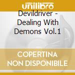 Devildriver - Dealing With Demons Vol.1 cd musicale