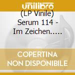 (LP Vinile) Serum 114 - Im Zeichen.. -Gatefold- lp vinile