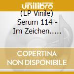 (LP Vinile) Serum 114 - Im Zeichen.. -Gatefold- vinile