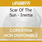 Scar Of The Sun - Inertia cd musicale