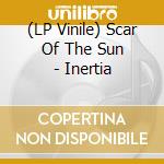 (LP Vinile) Scar Of The Sun - Inertia vinile