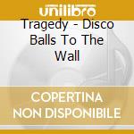 Tragedy - Disco Balls To The Wall cd