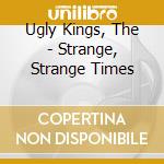 Ugly Kings, The - Strange, Strange Times cd
