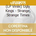 (LP Vinile) Ugly Kings - Strange, Strange Times lp vinile
