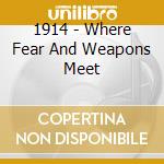 1914 - Where Fear And Weapons Meet cd