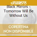 Black Mirrors - Tomorrow Will Be Without Us cd musicale
