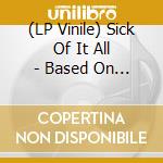 (LP Vinile) Sick Of It All - Based On A True Story vinile