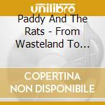 Paddy And The Rats - From Wasteland To Wonderland cd