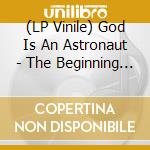 (LP Vinile) God Is An Astronaut - The Beginning Of The End (2 Lp) lp vinile