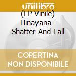 (LP Vinile) Hinayana - Shatter And Fall lp vinile