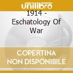 1914 - Eschatology Of War cd musicale