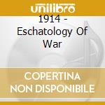 1914 - Eschatology Of War cd
