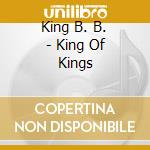 King B. B. - King Of Kings cd musicale di King B. B.