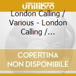 London Calling / Various - London Calling / Various cd musicale di London Calling / Various