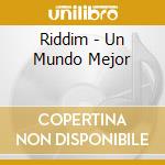 Riddim - Un Mundo Mejor cd