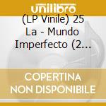 (LP Vinile) 25 La - Mundo Imperfecto (2 Lp) vinile