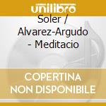 Soler / Alvarez-Argudo - Meditacio cd musicale di Soler / Alvarez